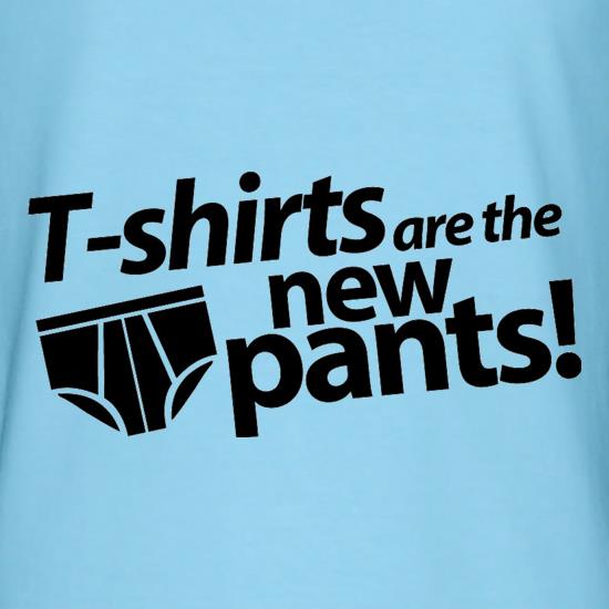 T-Shirts Are The New Pants! t shirt